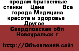  продам бритвенные станки  › Цена ­ 400 - Все города Медицина, красота и здоровье » Другое   . Свердловская обл.,Новоуральск г.